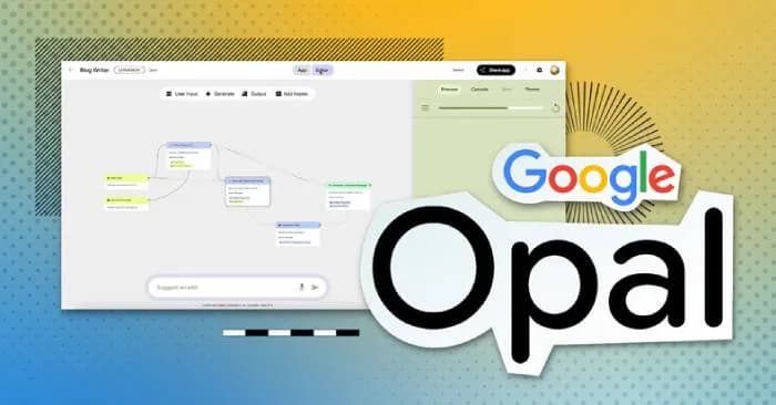 Google Opal là gì? Đột phá mới trong phát triển ứng dụng không cần code