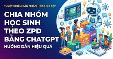 Hướng dẫn sử dụng ChatGPT để chia nhóm học sinh theo nguyên lý ZPD hiệu quả