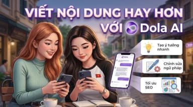 Hướng dẫn viết và tối ưu hóa nội dung hiệu quả cùng Dola AI