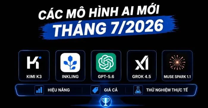 So sánh 5 mô hình AI mới ra mắt trong tháng 7 năm 2026