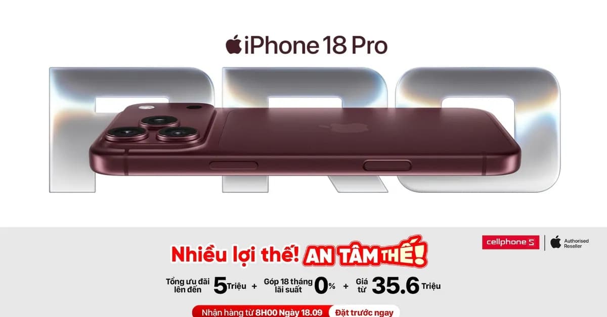 Thông tin đặt trước iPhone 18 chính hãng tại CellphoneS với nhiều ưu đãi lớn